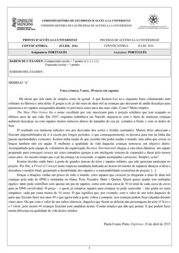 1GENERALITAT  VALENCIANA CONSEWRIADEDUCACIÓ INYISTIGACID CULTlJRA I ESPORT COMISSIÓ GESTORA DE LES PROVES DACCÉS A LA UNIVERSITAT COMISIÓN GESTORA DE LAS PRUEBAS DE ACCESO A LA UNIVERSIDAD oo   1  fl  SIST ElIA UN I VERSITARI VA L ENCl Á SISTEMA 11  IVERSITARIO VA LENCIANO PROVES DACCÉS A LA UNIVERSITAT CONVOCATRIA JULIOL 2016 Assignatura PORTUGUS PRUEBAS DE ACCESO A LA UNIVERSIDAD CONVOCATORIA JULIO 2016 Asignatura PORTUGUÉS BAREM DE LEXAMEN Compreenso escrita  7 pontos 211111 Expresso escrita…