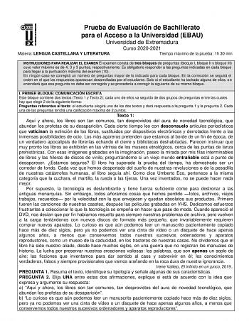 Prueba de Evaluación de Bachillerato para el Acceso a la Universidad EBAU Universidad de Extremadura Materia LENGUA CASTELLANA Y LITERATURA Curso 20202021 Tiempo máximo de la prueba 1h 30 min INSTRUCCIONES PARA REALIZAR EL EXAMEN El examen consta de tres bloques de preguntas bloque I bloque II y bloque III cuyo valor máximo es de 4 3 y 3 puntos respectivamente Es obligatorio responder a las preguntas indicadas en cada bloque para llegar a la puntuación máxima del examen 10 En ningún caso se cor…