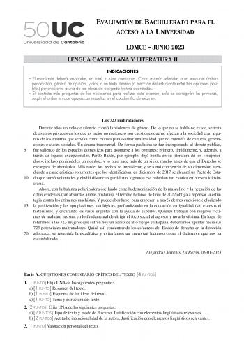 EVALUACIÓN DE BACHILLERATO PARA EL ACCESO A LA UNIVERSIDAD LOMCE  JUNIO 2023 LENGUA CASTELLANA Y LITERATURA II INDICACIONES  El estudiante deberá responder en total a siete cuestiones Cinco estarán referidas a un texto del ámbito periodístico género de opinión y dos a un texto literario a elección del estudiante entre tres opciones posibles perteneciente a una de las obras de obligada lectura acordadas  Si contesta más preguntas de las necesarias para realizar este examen solo se corregirán las…