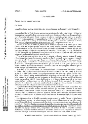 SRIE 2 PAAU LOGSE LLENGUA CASTELLANA Districte universitari de Catalunya Curs 19992000 Escoja una de las dos opciones OPCIÓN A Lea el siguiente texto y responda a las preguntas que se formulan a continuación La ciudad de Nueva York siempre aparece muy confusa en los atlas geográficos y al llegar se forma uno un poco de lío Está compuesta por diversos distritos señalados en el mapa callejero con colores diferentes pero el más conocido de todos es Manhattan el que impone su ley a los demás y los …