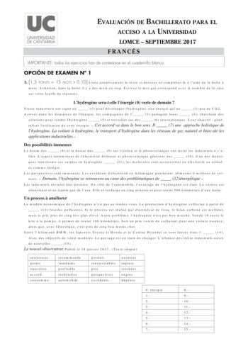 EVALUACIÓN DE BACHILLERATO PARA EL ACCESO A LA UNIVERSIDAD LOMCE  SEPTIEMBRE 2017 FRANCÉS IMPORTANTE todos los ejercicios han de contestarse en el cuadernillo blanco OPCIÓN DE EXAMEN N 1 1 15 POINTS  15 MOTS X 010 Lisez attentivement le texte cidessous et complétezle  laide de la bote  mots Attention dans la bote il y a des mots en trop Écrivez le mot qui correspond avec le nombre de la case sur votre feuille de réponses Lhydrogne seratelle lénergie 0 verte de demain  Treize industriels ont sig…