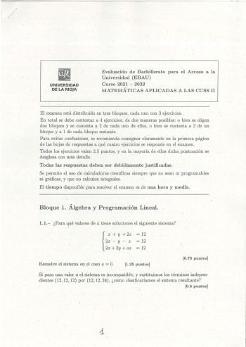 UNIVERSIDAD DE LA RIOJA Evaluación de Bachillerato para el Acceso a la Universidad EBÁU Curso 2021  2022 MATEMÁTICAS APLICADAS A LAS CCSS II El examen está distribuido en tes bloques cada uno con 3 ejercicios En total se debe contestar a 4 ejercicios de dos maneras posibles o bien se eligen dos bloques y se contesta a 2 de cada uno de ellos o bien se contesta a 2 de un bloque y a 1 de cada bloque restante Para evitar confusiones se recomienda consignar claramente en la primera página de las hoj…