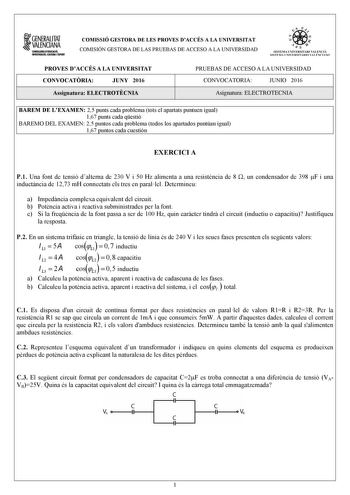 fl GENERALITAT  VALENCIANA COIIIIWIIA DIDUCAOÓ IIMSTMIACIÓ aJlTIIIA l llfOII COMISSIÓ GESTORA DE LES PROVES DACCÉS A LA UNIVERSITAT COMISIÓN GESTORA DE LAS PRUEBAS DE ACCESO A LA UNIVERSIDAD  r  n  SISTEMA  IVER ITARI VA LENCIA liISTJIA I JNlVFRSITARIOVA l lrU O PROVES DACCÉS A LA UNIVERSITAT CONVOCATRIA JUNY 2016 Assignatura ELECTROTCNIA PRUEBAS DE ACCESO A LA UNIVERSIDAD CONVOCATORIA JUNIO 2016 Asignatura ELECTROTECNIA BAREM DE LEXAMEN 25 punts cada problema tots el apartats puntuen igual 167…