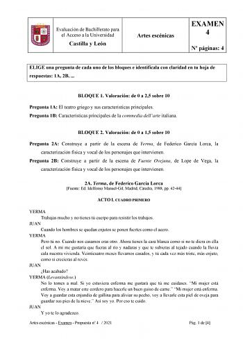 Evaluación de Bachillerato para el Acceso a la Universidad Castilla y León Artes escénicas EXAMEN 4 N páginas 4 ELIGE una pregunta de cada uno de los bloques e identifícala con claridad en tu hoja de respuestas 1A 2B  BLOQUE 1 Valoración de 0 a 25 sobre 10 Pregunta 1A El teatro griego y sus características principales Pregunta 1B Características principales de la commedia dellarte italiana BLOQUE 2 Valoración de 0 a 15 sobre 10 Pregunta 2A Construye a partir de la escena de Yerma de Federico Ga…