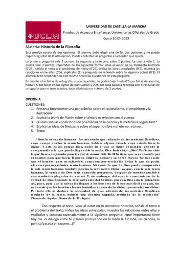 UNIVERSIDAD DE CASTILLALA MANCHA Pruebas de Acceso a Enseñanzas Universitarias Oficiales de Grado Curso 2012 2013 Materia Historia de la Filosofía Esta prueba consta de dos opciones El alumno debe elegir una de las dos opciones y no puede coger preguntas de la otra opción Puede contestar las preguntas en el orden que quiera La primera pregunta vale 2 puntos La segunda y la tercera valen 2 puntos La cuarta vale 1 La quinta vale 3 puntos repartidos de los siguiente forma sitúa al autor en su mome…