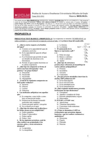 Pruebas de Acceso a Enseñanzas Universitarias Oficiales de Grado lJJsMi Curso 20112012 Materia BIOLOGÍA UNIVERSIDAD DE CASTILLALA MANCHA Esta prueba presenta DOS PROPUESTAS DIFERENTES DEBERÁ ELEGIR UNA DE ELLAS COMPLETA Cada propuesta consta de tres bloques de preguntas TODAS SON OBLIGATORIAS El examen se valorará sobre 10 puntos 40 puntos primer bloque tipo TEST consta de 18 preguntas 2 de ellas n 17 y 18 de reserva pero que deben ser contestadas igualmente sólo una de las cuatro opciones es c…