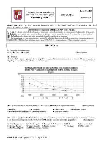 Pruebas de Acceso a enseñanzas universitarias oficiales de grado Castilla y León GEOGRAFÍA EJERCICIO N Páginas 2 OPTATIVIDAD EL ALUMNO DEBERÁ ESCOGER UNA DE LAS DOS OPCIONES Y DESARROLLAR LAS PREGUNTAS DE LA MISMA CRITERIOS GENERALES DE CORRECCIÓN DE LA PRUEBA I Tema Se valorará sobre todo la coherencia en la estructura y el que los contenidos no omitan aspectos fundamentales de la cuestión II Práctica Lo correcto es leer e interpretar el material aportado y superar la mera descripción Evite de…