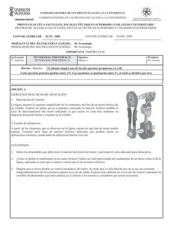 fl GENERALITAT VALENCIANA CONSELLERIA DEDUCACIÓ COMISSIÓ GESTORA DE LES PROVES DACCÉS A LA UNIVERSITAT COMISIÓN GESTORA DE LAS PRUEBAS DE ACCESO A LA UNIVERSIDAD 6Íic    d  SISTEMA lNIVERSITtRI t 1 SISTEilA l N I VER rfARIO ALtCIANO PROVES DACCÉS A FACULTATS ESCOLES TCNIQUES SUPERIORS I COLLEGIS UNIVERSITARIS PRUEBAS DE ACCESO A FACULTADES ESCUELAS TÉCNICAS SUPERIORES Y COLEGIOS UNIVERSITARIOS CONVOCATRIA DE JUNY 2009 CONVOCATORIA DE JUNIO 2009 MODALITAT DEL BATXILLERAT LOGSE De Tecnologia MODA…