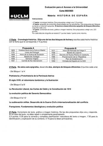 Evaluación para el Acceso a la Universidad Curso 20222023 Instrucciones Materia H I S T O R I A D E E S P A Ñ A  1 parte cronología histórica Dos propuestas a elegir una 15 puntos  2 parte epígrafes de contenidos desarrollados por los estudiantes Dos propuestas por bloques sumando un total de 6 epígrafes El alumnoa desarrollará dos epígrafes de bloques diferentes 3 puntos cada uno  3 parte comentario de texto gráfico o imagen histórica Dos propuestas a elegir una 25 puntos Por cada falta de ort…