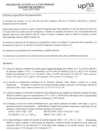 PRUEEBBAASS DE ACCEESSOO A LA UNIVERRSSIIDDAADD EXAMMEENN DE QOUÍÍMMIICCAA Curso 20072008 CCrriitteerriiooss eessppeeccííffiiccooss ddee ppuunnttuuaacciióónn upl Naaffaannoookaoko UUonlibbemcrlt8 1il81te Poubblllkiokaoe SSee pprreesseennttaann ddooss ooppcciioonneess AA yy BB ccaaddaa uunnaa ccoonn cciinnccoo pprreegguunnttaass ppaarraa qquuee llooss aalluummnnooss sseelleecccciioonneenn yy ccoonntteesstteenn úúnniiccaammeennttee uunnaa ddee llaass ooppcciioonneess CCaaddaa pprreegguunnttaa tti…