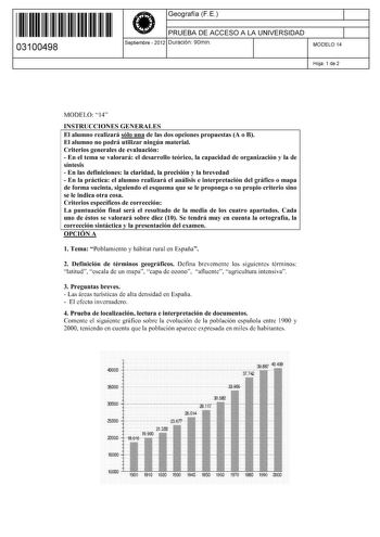 11 1111 1 111 11 11 1111 11 03100498  Geografía F E PRUEBA DE ACCESO A LA UNIVERSIDAD Septiembre  2012 Duración 90min 1 1 MODELO 14 Hoja 1 de 2 MODELO 14 INSTRUCCIONES GENERALES El alumno realizará sólo una de las dos opciones propuestas A o B El alumno no podrá utilizar ningún material Criterios generales de evaluación  En el tema se valorará el desarrollo teórico la capacidad de organización y la de síntesis  En las definiciones la claridad la precisión y la brevedad  En la práctica el alumno…