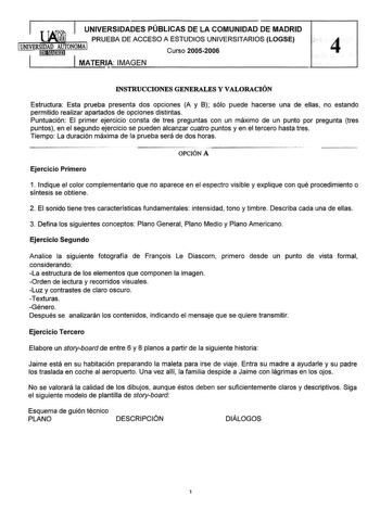 UNIVERSIDADES PÚBLICAS DE LA COMUNIDAD DE MADRID PRUEBA DE ACCESO A ESTUDIOS UNIVERSITARIOS LOGSE Curso 20052006 4 1 MATERIIMAGEN               INSTRUCCIONES GENERALES Y VALORACIÓN Estructura Esta prueba presenta dos opciones A y 8 sólo puede hacerse una de ellas no estando permitido realizar apartados de opciones distintas Puntuación El primer ejercicio consta de tres preguntas con un máximo de un punto por pregunta tres puntos en el segundo ejercicio se pueden alcanzar cuatro puntos y en el t…