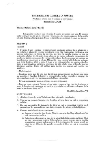 UNIVERSIDAD DE CASTILLALA MANCHA Pruebas de aptitud para el acceso a la Universidad Bachillerato LOGSE Materia Historia de la Filosofía Esta prueba consta de dos opciones de cuatro preguntas cada una El alumno debe optar por una de las dos opciones y responder a las cuatro preguntas de la opción elegida Todas puntúan por igual Puede contestar las preguntas en el orden que quiera OPCIÓNB TEXTO Después de eso proseguí compara nuestra naturaleza respecto de su educación y de su falta de educación …