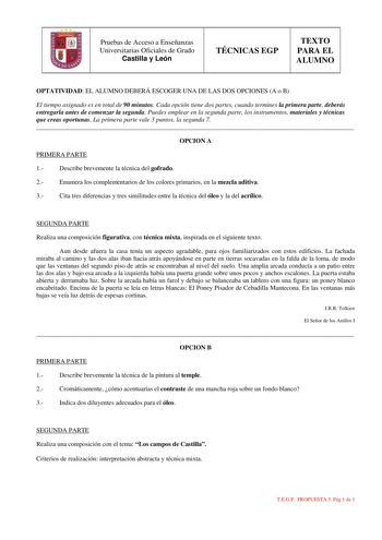 Pruebas de Acceso a Enseñanzas Universitarias Oficiales de Grado Castilla y León TÉCNICAS EGP TEXTO PARA EL ALUMNO OPTATIVIDAD EL ALUMNO DEBERÁ ESCOGER UNA DE LAS DOS OPCIONES A o B El tiempo asignado es en total de 90 minutos Cada opción tiene dos partes cuando termines la primera parte deberás entregarla antes de comenzar la segunda Puedes emplear en la segunda parte los instrumentos materiales y técnicas que creas oportunas La primera parte vale 3 puntos la segunda 7  OPCION A PRIMERA PARTE …