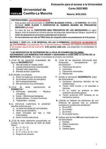  Evaluación para el acceso a la Universidad Curso 20222023 Materia BIOLOGÍA INSTRUCCIONES LEA DETENIDAMENTE  Esta prueba está estructurada en CUATRO BLOQUES TOTAL  10 PUNTOS EN CADA BLOQUE DEBE ELEGIR Y CONTESTAR EL NÚMERO MÁXIMO DE PREGUNTAS INDICADO en rojo  En caso de que se CONTESTEN MÁS PREGUNTAS DE LAS NECESARIAS en algún bloque solo se evaluará el número máximo de preguntas requeridas por bloque siguiendo el orden de aparación en el examen redactado por el alumno  En los exámenes con más…