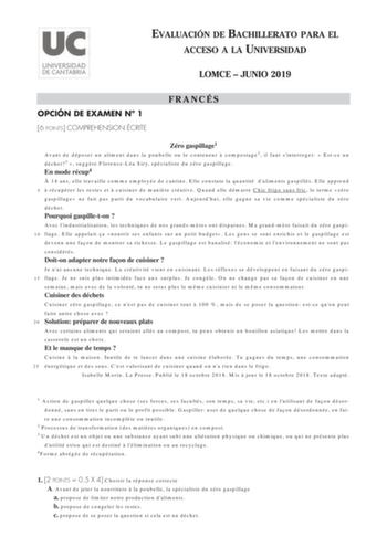 EVALUACIÓN DE BACHILLERATO PARA EL ACCESO A LA UNIVERSIDAD LOMCE  JUNIO 2019 OPCIÓN DE EXAMEN N 1 6 POINTS COMPREHENSION ÉCRITE FRANCÉS Zéro gaspillage1 Avant de déposer un aliment dans la poubelle ou le conteneur  compostage2 il faut sinterroger  Estce un déchet3  suggre FlorenceLéa Siry spécialiste du zéro gaspillage En mode récup4  14 ans elle travaille comme employée de cantine Elle constate la quantité daliments gaspillés Elle apprend 5  récupérer les restes et  cuisiner de manire créative…