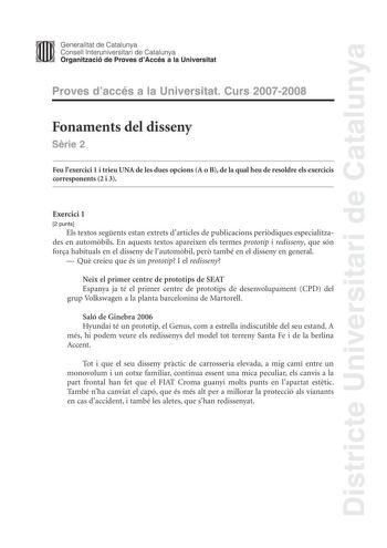 Districte Universitari de Catalunya Generalitat de Catalunya Consell lnteruniversitari de Catalunya Organització de Proves dAccés a la Universitat Proves daccés a la Universitat Curs 20072008 Fonaments del disseny Srie 2 Feu lexercici 1 i trieu UNA de les dues opcions A o B de la qual heu de resoldre els exercicis corresponents 2 i 3 Exercici 1 2 punts Els textos segents estan extrets darticles de publicacions peridiques especialitzades en autombils En aquests textos apareixen els termes protot…