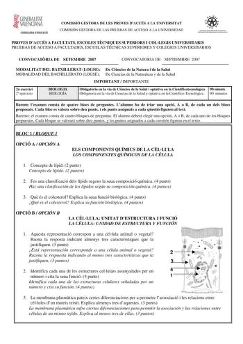 GENERALITAT VALENCIANA CONSEllERIA DEDUCACIÓ COMISSIÓ GESTORA DE LES PROVES DACCÉS A LA UNIVERSITAT COMISIÓN GESTORA DE LAS PRUEBAS DE ACCESO A LA UNIVERSIDAD PROVES DACCÉS A FACULTATS ESCOLES TCNIQUES SUPERIORS I COLLEGIS UNIVERSITARIS PRUEBAS DE ACCESO A FACULTADES ESCUELAS TÉCNICAS SUPERIORES Y COLEGIOS UNIVERSITARIOS CONVOCATRIA DE SETEMBRE 2007 CONVOCATORIA DE SEPTIEMBRE 2007 MODALITAT DEL BATXILLERAT LOGSE De Cincies de la Natura i de la Salut MODALIDAD DEL BACHILLERATO LOGSE De Ciencias …