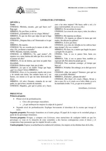 IVERSIDAD DE VIEDO  V1ccrrectorado de E tudiantes y Empleo PRPUREUBEABSASDEDEACACECSEOSOAALALAUNUINVIEVRESRISDIADDAD CuCrusors2o021001020210111 LITERATURA UNIVERSAL OPCIÓN A Texto caso a las otras mujeres Me haces sufrir a mí y lo CINESIAS Mirrinita encanto por qué haces eso pasas mal tú también Se acerca a ella Baja aquí MÍRRINA No me arrimes la mano MÍRRINA No por Zeus yo ahí no CINESIAS Las cosas de casa tuyas y mías las echas a CINESIAS Llamándote yo no vas a bajar Mírrina perder MÍRRINA Es…