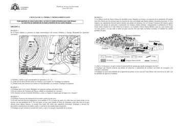 U IVERSlDAD DEVIEDO Pruebas de Acceso a la Universidad Curso 20112012 CIENCIAS DE LA TIERRA Y MEDIOAMBIENTALES Cada apartado se valora sobre diez y se hará la media aritmética para cada bloque La nota final se obtendrá de la media aritmética de los cuatro bloques OPCIÓN A BLOQUE 1 En la figura adjunta se presenta un mapa meteorológico del océano Atlántico y Europa Responda las siguientes cuestiones BLOQUE 4 1 La fábrica textil de Nueva Sinera ha decidido cerrar dejando en el paro a la mayoría d…