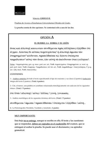 1D  1 AA uv1sooo1c   Materia GRIEGO II Pruebas de Acceso a Enseñanzas Universitarias Oficiales de Grado La prueba consta de dos opciones Se contestará sólo a una de las dos OPCIÓN A EL BURRO LA ZORRA Y EL LEÓN              1     2      3        4 Notas 1 gen sg masc part aor act Verb  2 ac neut sg part perf med Verb  3 inf fut act Verb 4  3 psg aor subj med Verb  CUESTIONES Materia GRIEGO II 1 AnPárliuseisbsaisntdáectiAcoccdeesotoadoEenlsteeñxatonezsapseUcifnicivanerdsoitealrtiiapsoOdfeicoiraal…