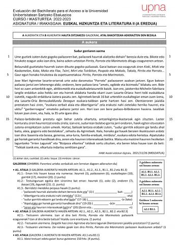 Evaluación del Bachillerato para el Acceso a la Universidad Unibertsitatean Sartzeko Ebaluazioa CURSO  IKASTURTEA 20222023 ASIGNATURA  IRAKASGAIA EUSKAL HIZKUNTZA ETA LITERATURA II A EREDUA A AUKERATIK ETA B AUKERATIK HAUTA DITZAKEZU GALDERAK ATAL BAKOITZEAN ADIERAZTEN DEN BEZALA A aukera Sudur gorriaren xarma 1 Ume guztiek izaten dute gogoko pailazoren bat pailazoek haurrak alaitzeko dohain1 berezia dute eta Bikote edo 1 hirukote ezagun asko izan dira baina azken urteotan Pirritx Porrotx eta M…