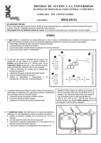 PRUEBAS DE ACCESO A LA UNIVERSIDAD MATERIAS DE MODALIDAD FASES GENERAL Y ESPECÍFICA Universitario P3     CURSO 2013  2014 CONVOCATORIA MATERIA BIOLOGIA ACLARACIONES PREVIAS El alumno debe elegir una de las dos opciones A o B de las que presenta el ejercicio y especificarla claramente al principio del examen La opción consta de 10 preguntas que podrán contener dos o más cuestiones Cada pregunta tiene una calificación máxima de 1 punto No se valorarán las respuestas que no correspondan a la opció…