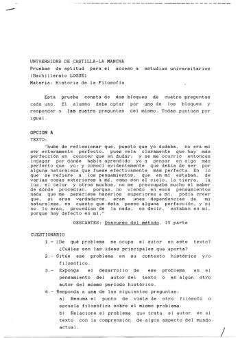 UNIVERSIDAD DE CASTILLALA MANCHA Pruebas de aptitud para el acceso a Bachillerato LOGSE Materia Historia de la Filosofía estudios universitarios Esta prueba consta de dos bloques de cuatro preguntas cada uno El alumno debe optar por uno de los bloques y responder a las cuatro preguntas del mismo Todas puntúan por igua 1 OPCION A TEXTO hube de reflexionar que puesto que yo dudaba no era mi ser enteramente perfecto pues veía claramente que hay más perfección en conocer que en dudar y se me ocurri…