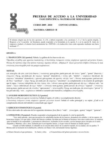 PRUEBAS DE ACCESO A LA UNIVERSIDAD FASE ESPECÍFICA MATERIAS DE MODALIDAD CURSO 2009  2010 CONVOCATORIA MATERIA GRIEGO II El alumno elegirá una de las dos opciones A o B y deberá responder a las cuestiones 1 2 y 3 de la opción elegida Respecto a la 4 cuestión de literatura puede responder a la formulada en la opción A o en la opción B Antes de empezar a traducir el alumno leerá atentamente las NOTAS a la traducción éstas están separadas mediante una barra inclinada  OPCIÓN A 1 TRADUCCIÓN 45 punt…