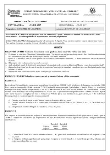 1GENERALITAT COMISSIÓ GESTORA DE LES PROVES DACCÉS A LA UNIVERSITAT  VALENCIANA COMISIÓN GESTORA DE LAS PRUEBAS DE ACCESO A LA UNIVERSIDAD Eilii1SlCll e   1 fI  SISTEMA IJNIVRS ITARI VA LEICIÁ STSTF1A l NJVFRSTTARIO V4LEIJGAIJO PROVES DACCÉS A LA UNIVERSITAT CONVOCATRIA JULIOL 2017 Assignatura ECONOMIA DE LEMPRESA PRUEBAS DE ACCESO A LA UNIVERSIDAD CONVOCATORIA JULIO 2017 Asignatura ECONOMÍA DE LA EMPRESA BAREM DE LEXAMEN Cada pregunta breu val un mxim d1 punt Cada exercici numric val un mxim d…