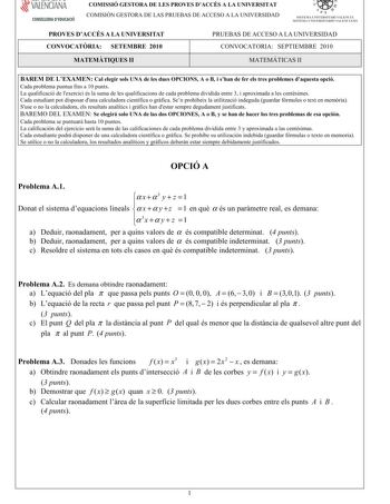 VALENCIANA CONSELLERIA DEDUCACIÓ COMISSIÓ GESTORA DE LES PROVES DACCÉS A LA UNIVERSITAT COMISIÓN GESTORA DE LAS PRUEBAS DE ACCESO A LA UNIVERSIDAD QQ f1  SISTEMA UNIVERSITARI VA L ENC IÁ SISTE 1VIA UN IVERSITARIO VALENCIANO PROVES DACCÉS A LA UNIVERSITAT CONVOCATRIA SETEMBRE 2010 PRUEBAS DE ACCESO A LA UNIVERSIDAD CONVOCATORIA SEPTIEMBRE 2010 MATEMTIQUES II MATEMÁTICAS II BAREM DE LEXAMENCalelegirsolsUNA delesduesOPCIONSA oBishandeferelstresproblemesdaquestaopció Cadaproblemapuntuafinsa10 punts…