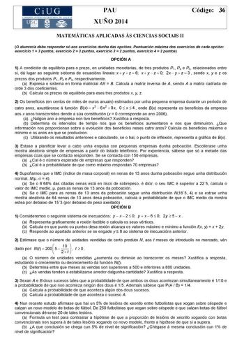 CiUG COMISIÓN INTERUNIVERSITARIA DE GALICIA PAU XUÑO 2014 Código 36 MATEMÁTICAS APLICADAS ÁS CIENCIAS SOCIAIS II O alumnoa debe responder só aos exercicios dunha das opcións Puntuación máxima dos exercicios de cada opción exercicio 1  3 puntos exercicio 2  3 puntos exercicio 3  2 puntos exercicio 4  2 puntos OPCIÓN A 1 A condición de equilibrio para o prezo en unidades monetarias de tres produtos P1 P2 e P3 relacionados entre si dá lugar ao seguinte sistema de ecuacións lineais x  y  z  6 x  y …