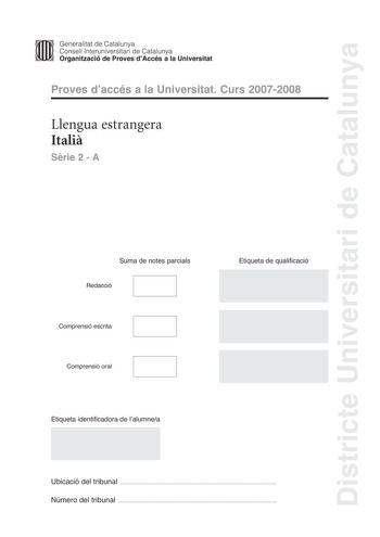 Districte Universitari de Catalunya Generalitat de Catalunya Consell lnteruniversitari de Catalunya Organització de Proves dAccés a la Universitat Proves daccés a la Universitat Curs 20072008 Llengua estrangera Itali Srie 2  A Suma de notes parcials Redacció Comprensió escrita Comprensió oral Etiqueta de qualificació Etiqueta identificadora de lalumnea Ubicació del tribunal  Número del tribunal  UNIVERSIT IL DNA SVELER CHI HA MANOMESSO I TEST Catanzaro Le ammissioni alla facolt di medicina sono…