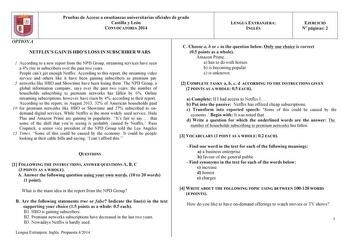 Pruebas de Acceso a enseñanzas universitarias oficiales de grado Castilla y León CONVOCATORIA 2014 LENGUA EXTRANJERA INGLÉS EJERCICIO N páginas 2 OPTION A NETFLIXS GAIN IS HBOS LOSS IN SUBSCRIBER WARS 1 According to a new report from the NPD Group streaming services have seen a 4 rise in subscribers over the past two years People cant get enough Netflix According to this report the streaming video service and others like it have been gaining subscribers as premium pay 5 networks like HBO and Sh…