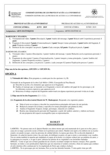 COMISSIÓ GESTORA DE LES PROVES DACCÉS A LA UNIVERSITAT COMISIÓN GESTORA DE LAS PRUEBAS DE ACCESO A LA UNIVERSIDAD PROVES DACCÉS A LA UNIVERSITAT CONVOCATRIA JUNY 2019 Assignatura ARTS ESCNIQUES PRUEBAS DE ACCESO A LA UNIVERSIDAD CONVOCATORIA JUNIO 2019 Asignatura ARTES ESCÉNICAS BAREM DE LEXAMEN 1 Visionament del vídeo 3 punts Descripció 1 punt Anlisi del missatge 1 punt Relació amb lexperincia personal 1 punt 2 Fragment dobra teatral 5 punts Contextualització 1 punt Sinopsi i temes principals …