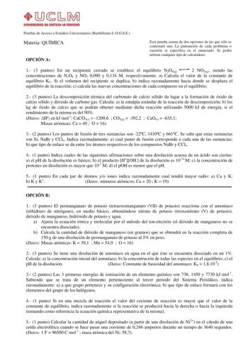 10b WfflUMAfflMQIA1 Pruebas de Acceso a Estudios Universitarios Bachillerato LOGSE Materia QUÍMICA OPCIÓN A Esta prueba consta de dos opciones de las que sólo se contestará una La puntuación de cada problema o cuestión se especifica en el enunciado Se podrá utilizar cualquier tipo de calculadora 1 3 puntos En un recipiente cerrado se establece el equilibrio N2O4g 2 NO2g siendo las concentraciones de N2O4 y NO2 0090 y 0134 M respectivamente a Calcula el valor de la constante de equilibrio KC Si …