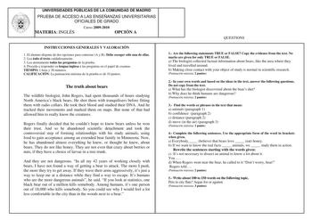 UNIVERSIDADES PÚBLICAS DE LA COMUNIDAD DE MADRID PRUEBA DE ACCESO A LAS ENSEÑANZAS UNIVERSITARIAS OFICIALES DE GRADO MATERIA INGLÉS Curso 20092010 OPCIÓN A INSTRUCCIONES GENERALES Y VALORACIÓN 1 El alumno dispone de dos opciones para contestar A y B Debe escoger sólo una de ellas 2 Lea todo el texto cuidadosamente 3 Lea atentamente todas las preguntas de la prueba 4 Proceda a responder en lengua inglesa a las preguntas en el papel de examen TIEMPO 1 hora y 30 minutos CALIFICACIÓN La puntuación …