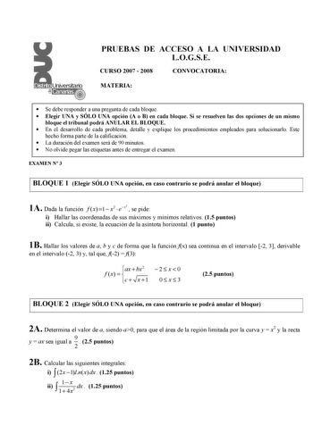 PRUEBAS DE ACCESO A LA UNIVERSIDAD LOGSE CURSO 2007  2008 CONVOCATORIA MATERIA  Se debe responder a una pregunta de cada bloque  Elegir UNA y SÓLO UNA opción A o B en cada bloque Si se resuelven las dos opciones de un mismo bloque el tribunal podrá ANULAR EL BLOQUE  En el desarrollo de cada problema detalle y explique los procedimientos empleados para solucionarlo Este hecho forma parte de la calificación  La duración del examen será de 90 minutos  No olvide pegar las etiquetas antes de entrega…