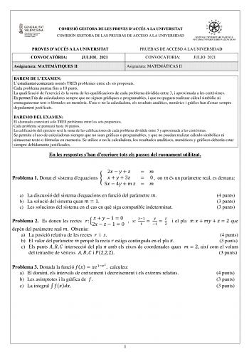 COMISSIÓ GESTORA DE LES PROVES DACCÉS A LA UNIVERSITAT COMISIÓN GESTORA DE LAS PRUEBAS DE ACCESO A LA UNIVERSIDAD PROVES DACCÉS A LA UNIVERSITAT CONVOCATRIA JULIOL 2021 Assignatura MATEMTIQUES II PRUEBAS DE ACCESO A LA UNIVERSIDAD CONVOCATORIA JULIO 2021 Asignatura MATEMÁTICAS II BAREM DE LEXAMEN Lestudiantat contestar només TRES problemes entre els sis proposats Cada problema puntua fins a 10 punts La qualificació de lexercici és la suma de les qualificacions de cada problema dividida entre 3 …