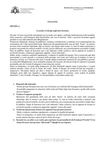 UNIVERSIDAD DE VIEDO  Vicerrectorado de Estudiantes y Empleo PRUEBAS DE ACCESO A LA U IVERSIDAD Curso 20102011 ITALIA O OPCIÓ A La moda e il design negli anni Sessanta Gli anni 60 sono un periodo straordinario per la moda con rapide e profonde trasformazioni nella mentalit nella creativit e nellimmagine della femminilit una vera rivoluzione Abiti e accessori diventano oggetti prodotti in serie dallindustria dellabbigliamento Produzione industriale strategie di pubblicit e tendenze contribuiscon…