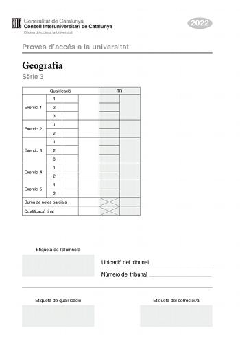 Proves daccés a la universitat Geografia Srie 3 Qualificació TR 1 Exercici 1 2 3 1 Exercici 2 2 1 Exercici 3 2 3 1 Exercici 4 2 1 Exercici 5 2 Suma de notes parcials Qualificació final 2022 Etiqueta de lalumnea Ubicació del tribunal  Número del tribunal  Etiqueta de qualificació Etiqueta del correctora Responeu a QUATRE dels cinc exercicis segents Cada exercici val 25 punts En el cas que respongueu a més exercicis només es valoraran els quatre primers Exercici 1 Observeu el mapa segent Les deu …