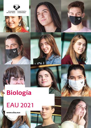 Biología EAU 2021 wwwehueus UNIBERTSITATERA SARTZEKO EBALUAZIOA 2021eko OHIKOA BIOLOGIA EVALUACIÓN PARA EL ACCESO A LA UNIVERSIDAD ORDINARIA 2021 BIOLOGÍA Azterketa honetan 25 puntuko 5 GALDERA aurkezten dira eta haietako LAURI BAINO EZ DIEZU ERANTZUN behar Galdera bakoitzak bi aukera ditu A eta B Haietako bati bakarrik erantzun behar diozu hau da A AUKERARI edo B AUKERARI inola ez biei Galdera bereko A eta B aukerei erantzuten badiezu erantzunorrian lehendabizi erantzundakoa bakarrik hartuko d…