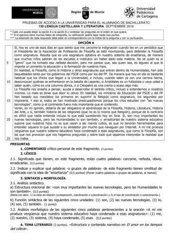 UNIVERSIDAD DE 1  MURCIA  I Región de Murcia Universidad Politécnica de Cartagena PRUEBAS DE ACCESO A LA UNIVERSIDAD PARA EL ALUMNADO DE BACHILLERATO 130 LENGUA CASTELLANA Y LITERATURA SEPTIEMBRE 2016  Cada uno puede elegir la opción A o la opción B y contestar las preguntas en el orden en que quiera  Si el ejercicio tiene muchas faltas de ortografía su calificación podría bajar hasta tres puntos  La extensión de cada respuesta debe estar en correspondencia con la índole de la pregunta y con su…