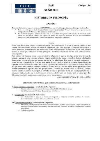 CiUG COMI IÓ INTERUNIVER ITARIA DE GALI IA PAU XUÑO 2010 Código 04 HISTORIA DA FILOSOFÍA OPCIÓN 1 L ea a t en tam en t e o seguinte texto de ARISTÓTELES e a pa rtir del responda as cuestións que se formulan  Teña en conta que se trata de cuestións interrelacionada s Procure integrar as respostas nunha composición redactada de maneira unitaria  Na avaliación da proba teranse en conta non só os contidos do exposto coñecemento da materia senón tamén as cualidades formais da exposición tanto nos as…