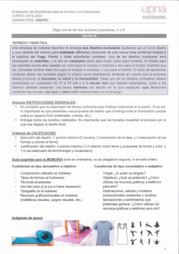 Evaluación del Bachillerato para el Acceso a la Universidad CURSO 20192020 ASIGNATURA DISEÑO upna Unlersldad Publica de Navarra Nillarroalo Unlbertsitato  Elige una de las dos opciones propuestas A o B Opción A TEÓRICO  PRÁCTICA Una empresa de material deportivo te encarga dos diseños modulares pudiendo ser un único diseño y una variable del mismo para estampar diferentes productos de una nueva lfnea comercial dirigida a la práctica del Yoga Pilates y otras actividades similares Uno de los dise…