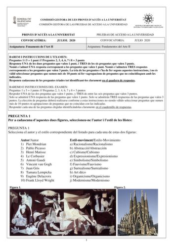 COMISSIÓ GESTORA DE LES PROVES DACCÉS A LA UNIVERSITAT COMISIÓN GESTORA DE LAS PRUEBAS DE ACCESO A LA UNIVERSIDAD PROVES DACCÉS A LA UNIVERSITAT CONVOCATRIA JULIOL 2020 Assignatura Fonaments de lArt II PRUEBAS DE ACCESO A LA UNIVERSIDAD CONVOCATORIA JULIO 2020 Asignatura Fundamentos del Arte II BAREM I INSTRUCCIONS DE LEXAMEN Preguntes 1 i 5  1 punt  Preguntes 2 3 4 6 7 i 8  3 punts Responeu UNA de les dues preguntes que valen 1 punt i TRES de les sis preguntes que valen 3 punts Només sadmet UN…