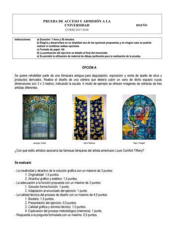 PRUEBA DE ACCESO Y ADMISIÓN A LA UNIVERSIDAD CURSO 20172018 DISEÑO Instrucciones a Duración 1 hora y 30 minutos b Elegirá y desarrollará en su totalidad una de las opciones propuestas y en ningún caso se podrán realizar ni combinar ambas opciones c Formato de papel A4 d La puntuación del ejercicio se detalla al final del enunciado e Se permite la utilización de material de dibujo pertinente para la realización de la prueba OPCIÓN A Se quiere rehabilitar parte de una Almazara antigua para degust…