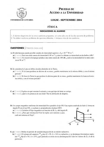 PRUEBAS DE ACCESO A LA UNIVERSIDAD UNIVERSIDAD DE CANTABRIA LOGSE  SEPTIEMBRE 2004 FÍSICA INDICACIONES AL ALUMNO l  El alumno elegirá tres de los cinco cuestiones propuestos así como sólo uno de los dos opciones de problemas 2 No deben resolverse problemas de opciones diferentes ni tampoco más de tres cuestiones CUESTIONES 2 PUNTOS CADA UNA A El oído humano puede percibir sonidos de intensidad superior a 10  1012 W m2  a  l PUNTO Para una onda sonora de intensidad I W m2 cómo se obtiene su inte…