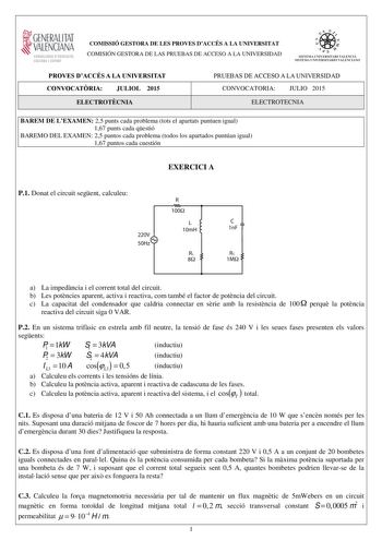 GENERALITAT VALENCIANA CONSELLIRIA DEDUCACIÓ CULTURA I ESPORT COMISSIÓ GESTORA DE LES PROVES DACCÉS A LA UNIVERSITAT COMISIÓN GESTORA DE LAS PRUEBAS DE ACCESO A LA UNIVERSIDAD    n  SISTEMA UNIVERSITARI VALENCIÁ SISTEMA UNIVERSITARIO VALENCIANO PROVES DACCÉS A LA UNIVERSITAT CONVOCATRIA JULIOL 2015 ELECTROTCNIA PRUEBAS DE ACCESO A LA UNIVERSIDAD CONVOCATORIA JULIO 2015 ELECTROTECNIA BAREM DE LEXAMEN 25 punts cada problema tots el apartats puntuen igual 167 punts cada qestió BAREMO DEL EXAMEN 25…