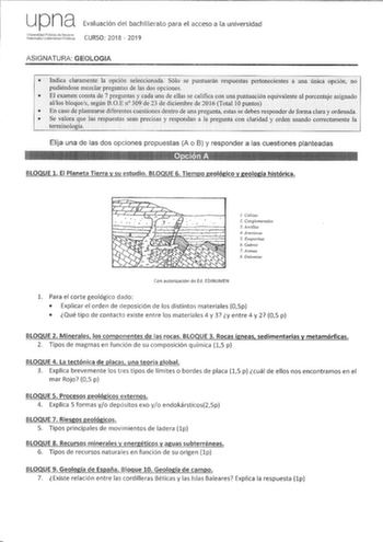 upna Evaluación del bachillerato para el acceso a la universidad tif1ft CURSO 2018  2019 ASIGNATURA GEOLOGIA  Indica claramente la opción seleccionada Sólo se puntuarán respuestas pertenecientes a una única Opción no pudiéudose mezclar preguntas de las dos opciones  El examen consta de 7 preguntas y cada una de ellas se califica con una puntuación equivalente al porcentaje asignado allos bloques según EOEn 309de 23 de diciembre de 2016 Total 10 puntos  En caso de plantearse diferentes cuestione…